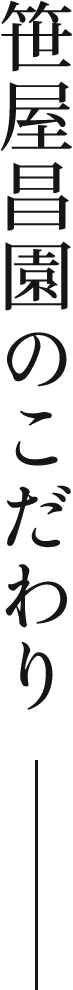 笹屋昌園のこだわり 笹屋昌園のこだわり